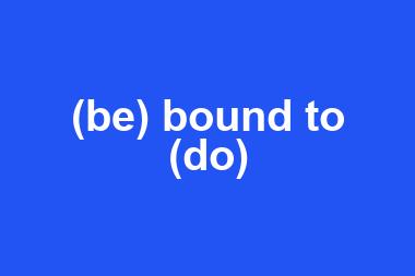 (be) bound to (do)