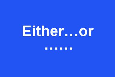 Either…or ……