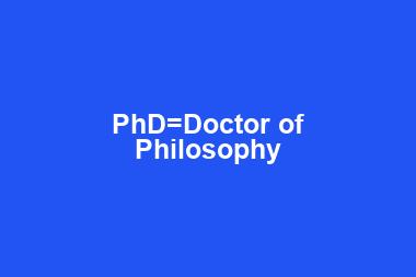 PhD=Doctor of Philosophy