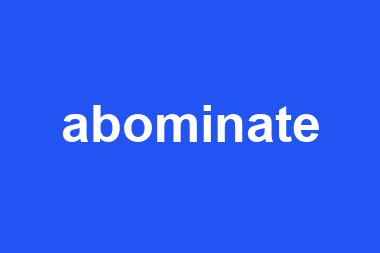 abominate