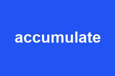 accumulate