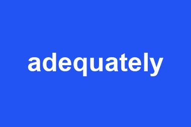 adequately