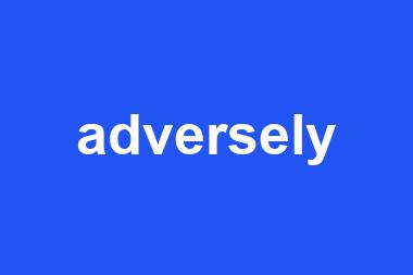 adversely