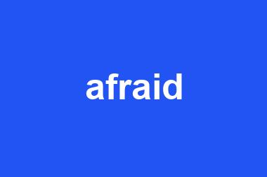 afraid