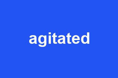 agitated