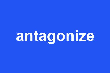 antagonize