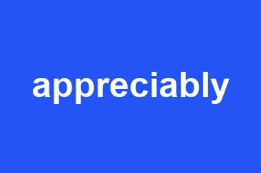 appreciably