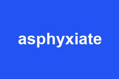 asphyxiate