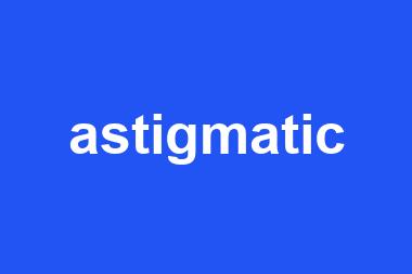 astigmatic