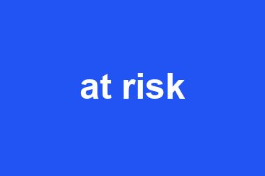 at risk