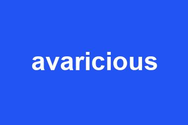 avaricious