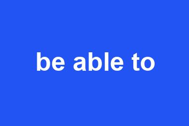 be able to