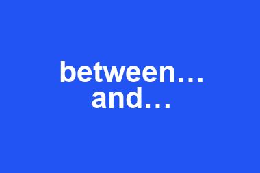 between… and…