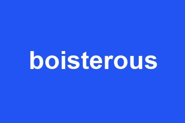 boisterous