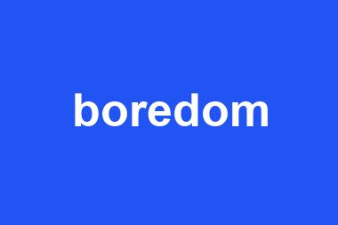 boredom