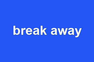 break away