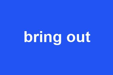 bring out