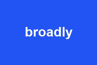 broadly