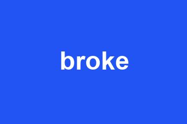 broke