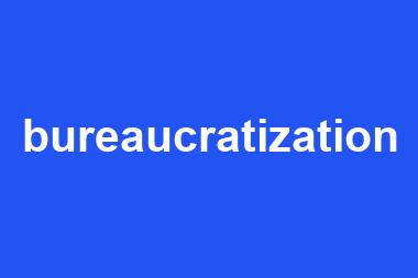 bureaucratization