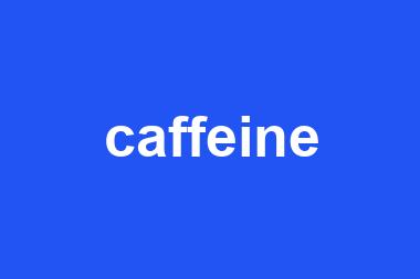 caffeine