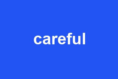 careful