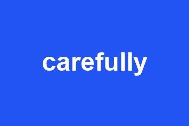 carefully