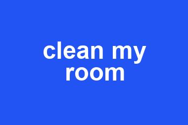 clean my room