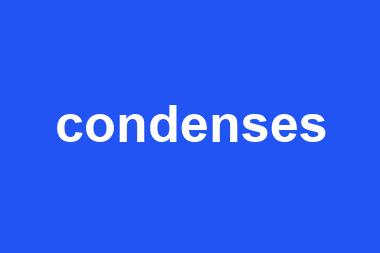 condenses