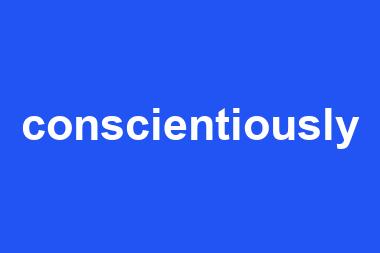 conscientiously