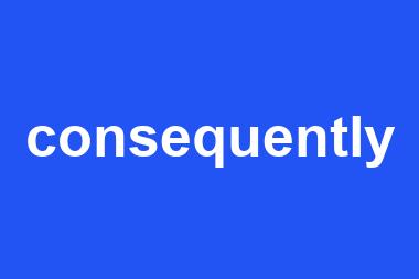 consequently