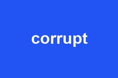 corrupt