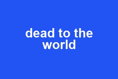 dead to the world