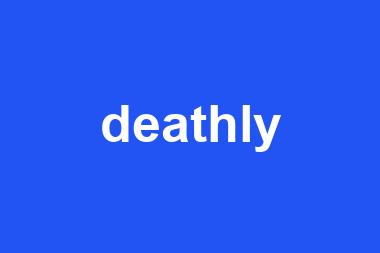 deathly