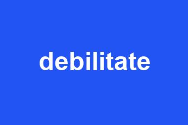 debilitate