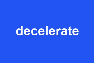 decelerate