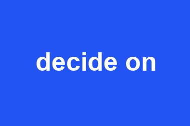 decide on