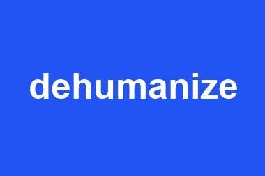 dehumanize