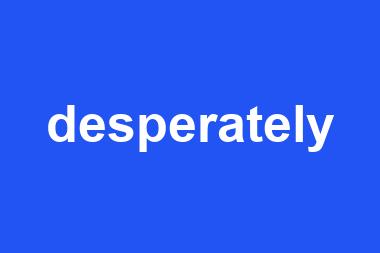 desperately