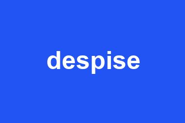 despise