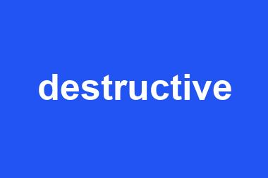 destructive