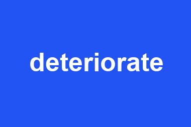 deteriorate