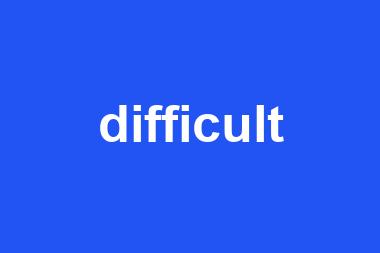 difficult