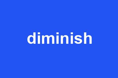 diminish