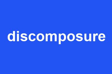 discomposure