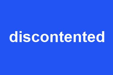 discontented