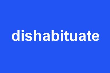 dishabituate