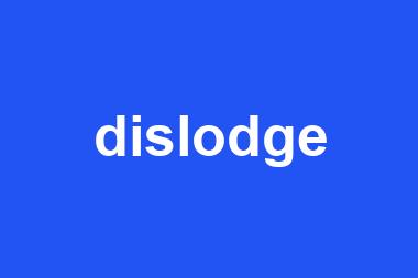 dislodge