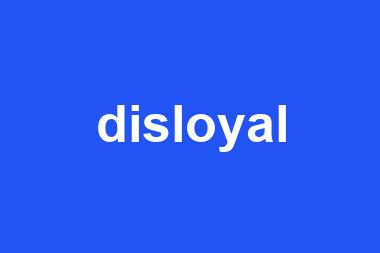 disloyal