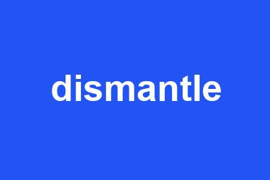 dismantle